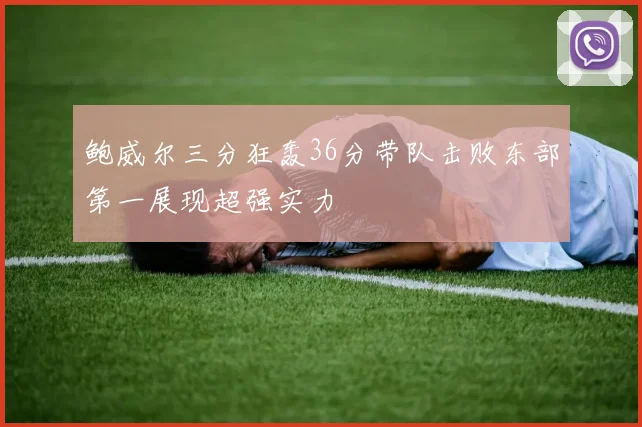 鲍威尔三分狂轰36分带队击败东部第一展现超强实力