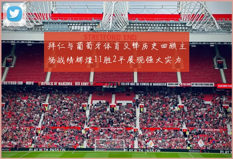 拜仁与葡萄牙体育交锋历史回顾主场战绩辉煌11胜2平展现强大实力