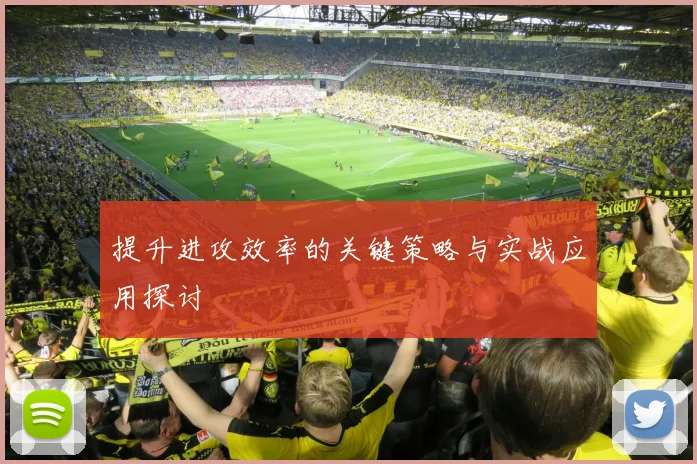 提升进攻效率的关键策略与实战应用探讨