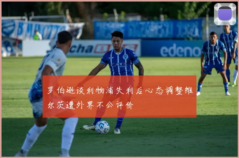 罗伯逊谈利物浦失利后心态调整维尔茨遭外界不公评价