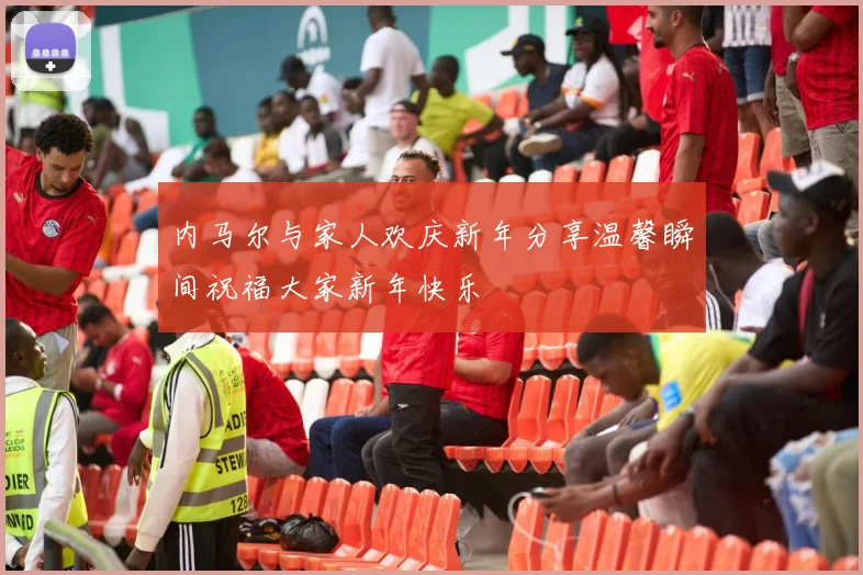 内马尔与家人欢庆新年分享温馨瞬间祝福大家新年快乐